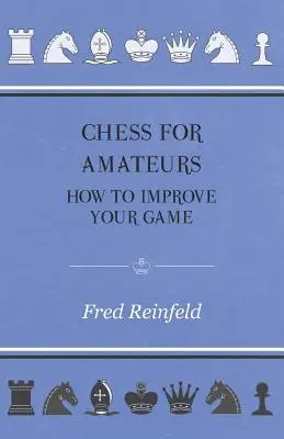 Sakk amatőröknek - Hogyan fejlesztheted a játékodat? - Chess For Amateurs - How To Improve Your Game