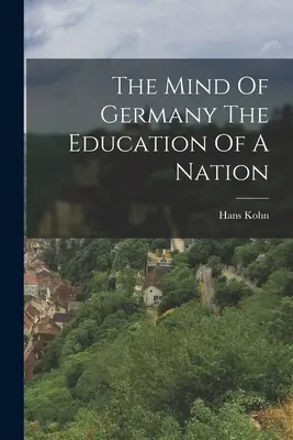 Németország elméje Egy nemzet nevelése - The Mind Of Germany The Education Of A Nation