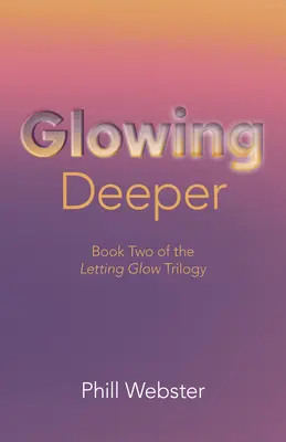 Mélyebben ragyogni: Az izzás hagyása trilógia második könyve - Glowing Deeper: Book Two of the Letting Glow Trilogy