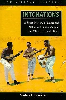 Intonációk: A zene és a nemzet társadalomtörténete az angolai Luandában 1945-től a legújabb időkig - Intonations: A Social History of Music and Nation in Luanda, Angola, from 1945 to Recent Times