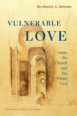 Sebezhető szeretet: Az iszlám, az egyház és a háromságos Isten - Vulnerable Love: Islam, the Church and the Triune God