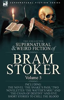Bram Stoker összegyűjtött természetfeletti és furcsa regényei: 5-Contains the Novel 'The Snake's Pass, ' Two Novelettes 'The Watter's Mou' and 'The Chai - The Collected Supernatural and Weird Fiction of Bram Stoker: 5-Contains the Novel 'The Snake's Pass, ' Two Novelettes 'The Watter's Mou' and 'The Chai