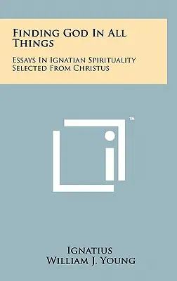 Istent megtalálni mindenben: Esszék az ignáci lelkiségről Válogatás a Christusból - Finding God In All Things: Essays In Ignatian Spirituality Selected From Christus