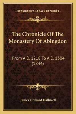 Az abingdoni kolostor krónikája: Kr. u. 1218-tól Kr. u. 1304-ig (1844) - The Chronicle Of The Monastery Of Abingdon: From A.D. 1218 To A.D. 1304 (1844)