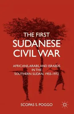 Az első szudáni polgárháború: afrikaiak, arabok és izraeliek Dél-Szudánban, 1955-1972 - The First Sudanese Civil War: Africans, Arabs, and Israelis in the Southern Sudan, 1955-1972