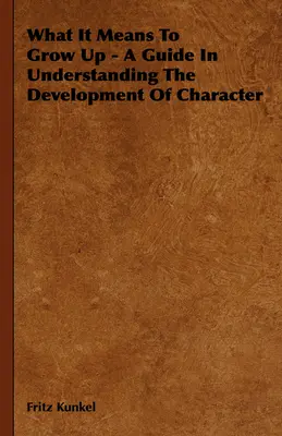 Mit jelent felnőni - Útmutató a jellemfejlődés megértéséhez - What It Means To Grow Up - A Guide In Understanding The Development Of Character