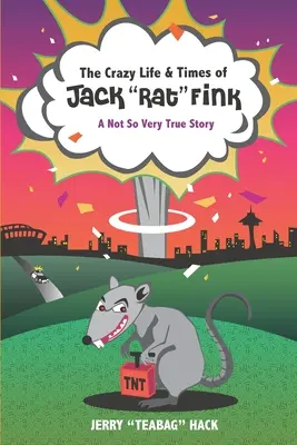 The Crazy Life & Times of Jack Rat” Fink: A Not So Very Very True Story” - The Crazy Life & Times of Jack Rat