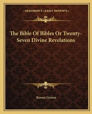 A Bibliák Bibliája, avagy huszonhét isteni kinyilatkoztatás - The Bible Of Bibles Or Twenty-Seven Divine Revelations