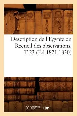 Description de l'Egypte ou Recueil Des Observations. T 23 (d.1821-1830) - Description de l'Egypte Ou Recueil Des Observations. T 23 (d.1821-1830)