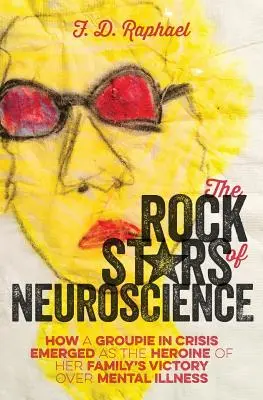 Az idegtudomány rocksztárjai: Hogyan vált egy válságban lévő groupie a családja mentális betegség feletti győzelmének hősnőjévé? - The Rock Stars of Neuroscience: How a Groupie in Crisis Emerged as the Heroine of her Family's Victory over Mental Illness