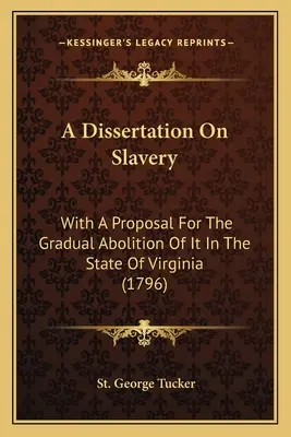 Egy értekezés a rabszolgaságról: Egy javaslattal annak fokozatos eltörlésére Virginia államban (1796) - A Dissertation On Slavery: With A Proposal For The Gradual Abolition Of It In The State Of Virginia (1796)