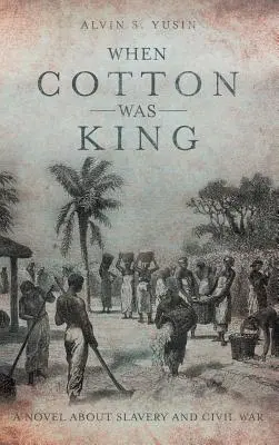 When Cotton Was King: A regény a rabszolgaságról és a polgárháborúról - When Cotton Was King: A Novel About Slavery and Civil War