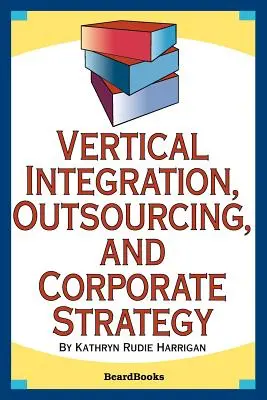 Vertikális integráció, kiszervezés és vállalati stratégia - Vertical Integration, Outsourcing, and Corporate Strategy