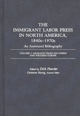 The Immigrant Labor Press in North America, 1840-1970s: An Annotated Bibliography: 3. kötet: Dél- és nyugat-európai bevándorlók - The Immigrant Labor Press in North America, 1840s-1970s: An Annotated Bibliography: Volume 3: Migrants from Southern and Western Europe