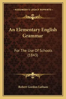 Egy elemi angol nyelvtan: iskolai használatra (1843) - An Elementary English Grammar: For The Use Of Schools (1843)