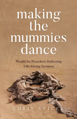 A múmiák táncra perdítése: Leendő prédikátorok életigenlő prédikációi - Making the Mummies Dance: Would-Be Preachers Delivering Life-Giving Sermons