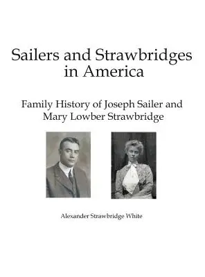 Hajósok és szalmahidak Amerikában: Joseph Sailer és Mary Lowber Strawbridge családtörténete - Sailers and Strawbridges in America: Family History of Joseph Sailer and Mary Lowber Strawbridge