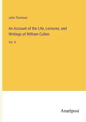 William Cullen életéről, előadásairól és írásairól szóló beszámoló: Vol. II. - An Account of the Life, Lectures, and Writings of William Cullen: Vol. II