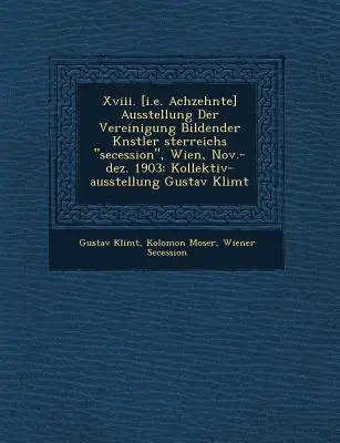 Xviii. [i.e. Achzehnte] Ausstellung Der Vereinigung Bildender K�nstler �sterreichs secession, Wien, Nov.-dez. 1903: Kollektiv-ausstellun