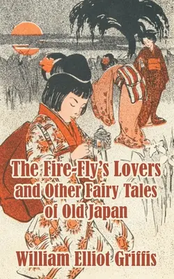 A tűzlegy szerelmesei és más régi japán tündérmesék - The Fire-Fly's Lovers and Other Fairy Tales of Old Japan