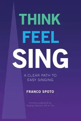 Think Feel Sing: Tiszta út a könnyű énekléshez - Think Feel Sing: A Clear Path to Easy Singing