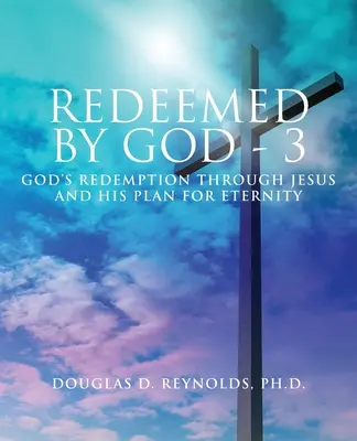 Isten által megváltva - 3: Isten megváltása Jézus által és az Ő örökkévalósági terve - Redeemed by God - 3: God's Redemption through Jesus and His Plan for Eternity