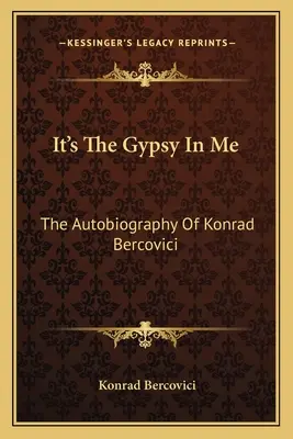 A cigányok bennem: Konrad Bercovici önéletrajza - It's The Gypsy In Me: The Autobiography Of Konrad Bercovici