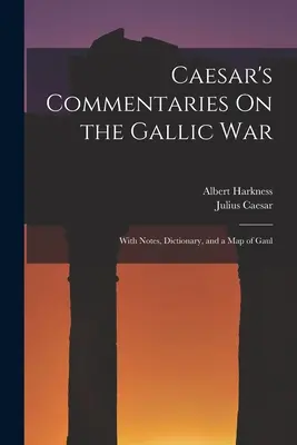 Caesar kommentárjai a gall háborúról: Jegyzetekkel, szótárral és Gallia térképével. - Caesar's Commentaries On the Gallic War: With Notes, Dictionary, and a Map of Gaul