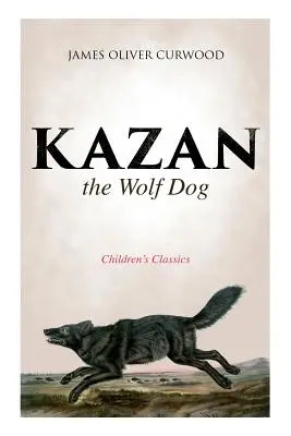 Kazán, a farkaskutya (Gyermekklasszikusok) - Kazan, the Wolf Dog (Children's Classics)