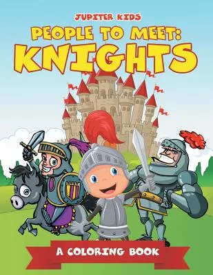 Emberek, akikkel találkozhatsz: lovagok (Színezőkönyv) - People to Meet: Knights (A Coloring Book)