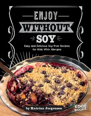 Élvezze szója nélkül: Könnyű és ízletes szójamentes receptek allergiás gyerekeknek - Enjoy Without Soy: Easy and Delicious Soy-Free Recipes for Kids with Allergies