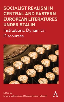 Szocialista realizmus a közép- és kelet-európai irodalmakban Sztálin alatt: intézmények, dinamikák, diskurzusok - Socialist Realism in Central and Eastern European Literatures Under Stalin: Institutions, Dynamics, Discourses