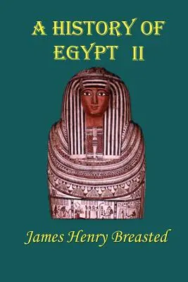 Egyiptom története: Második rész; A legkorábbi időktől a perzsa hódításig - A History of Egypt: Part Two; From the Earliest Times to the Persian Conquest