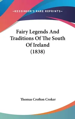 Tündéri legendák és hagyományok Dél-Írországból (1838) - Fairy Legends And Traditions Of The South Of Ireland (1838)