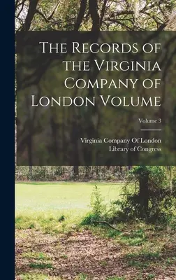 A londoni Virginia Társaság iratai kötet; 3. kötet - The Records of the Virginia Company of London Volume; Volume 3