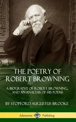 Robert Browning költészete: A Biography of Robert Browning, and an Analysis of his Poems (Keménykötés) - The Poetry of Robert Browning: A Biography of Robert Browning, and an Analysis of his Poems (Hardcover)