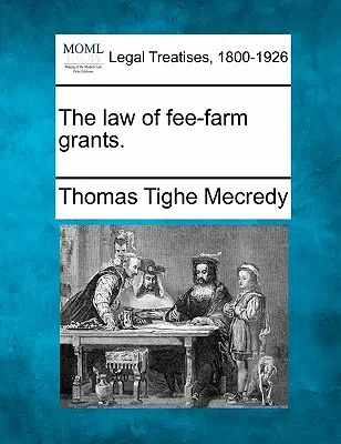 A díjfizetéses támogatások törvénye. - The Law of Fee-Farm Grants.