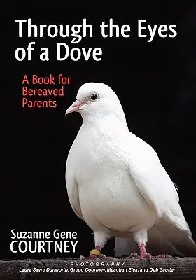 Egy galamb szemével: Könyv gyászoló szülőknek - Through the Eyes of a Dove: A Book for Bereaved Parents