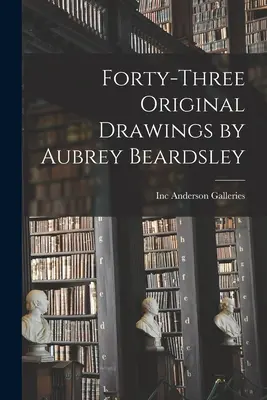 Negyvenhárom eredeti rajz Aubrey Beardsley-től - Forty-three Original Drawings by Aubrey Beardsley