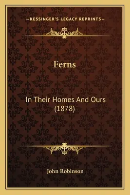 Páfrányok: (1878) - Ferns: In Their Homes And Ours (1878)