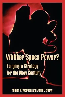 Hová lett az űrhatalom? Stratégia kialakítása az új évszázad számára - Whither Space Power?: Forging a Strategy for the New Century