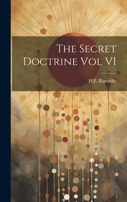 A Titkos Tanítás VI. kötet - The Secret Doctrine Vol VI