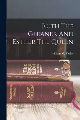 Ruth, a gyűjtögető és Eszter, a királynő (Taylor William M. (William Mackergo)) - Ruth The Gleaner And Esther The Queen (Taylor William M. (William Mackergo))