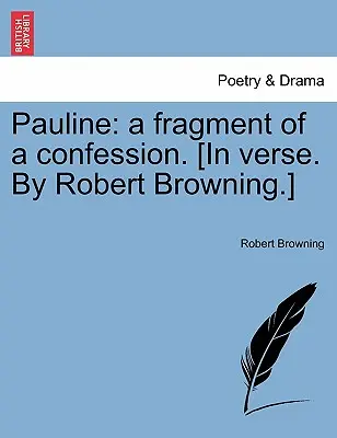 Pauline: Paulinus: Egy vallomás töredéke. [Versben. Robert Browning.] - Pauline: A Fragment of a Confession. [In Verse. by Robert Browning.]