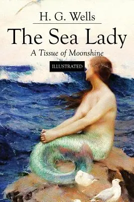 A tengeri hölgy; A Holdfény szövetében: Illusztrált - The Sea Lady; A Tissue of Moonshine: Illustrated