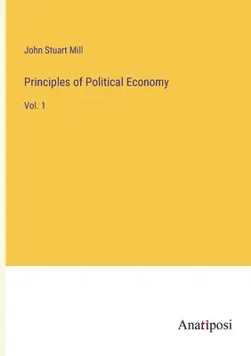 A politikai gazdaságtan alapelvei: Vol. 1 - Principles of Political Economy: Vol. 1