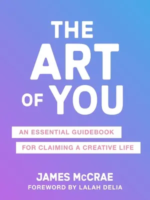 The Art of You: A kreativitásod visszaszerzésének alapvető útmutatója - The Art of You: The Essential Guidebook for Reclaiming Your Creativity