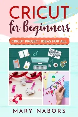 Cricut kezdőknek: Cricut projektötletek mindenki számára - Cricut for Beginners: Cricut Projects Ideas for All