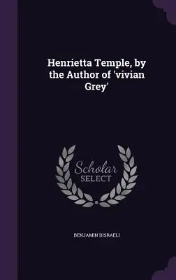 Henrietta Temple, a 'Vivian Grey' szerzőjétől - Henrietta Temple, by the Author of 'vivian Grey'