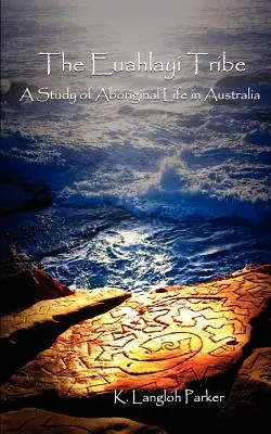 Az Euahlayi törzs: Tanulmány az ausztráliai őslakosok életéről - The Euahlayi Tribe: A Study of Aboriginal Life in Australia